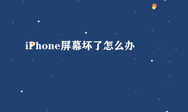 iPhone屏幕坏了怎么办