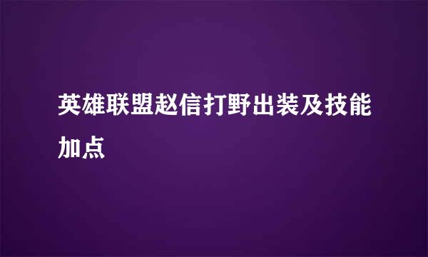 英雄联盟赵信打野出装及技能加点