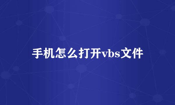 手机怎么打开vbs文件