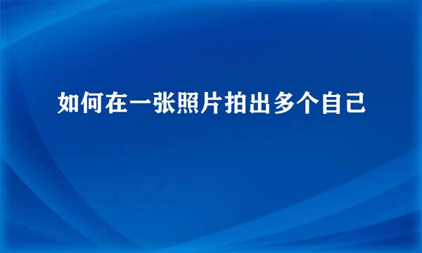 如何在一张照片拍出多个自己