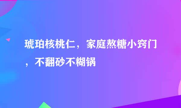琥珀核桃仁，家庭熬糖小窍门，不翻砂不糊锅