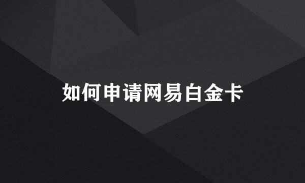 如何申请网易白金卡