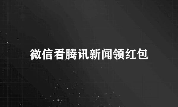 微信看腾讯新闻领红包
