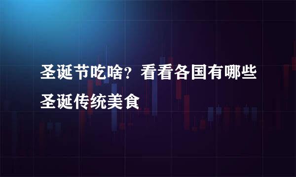 圣诞节吃啥？看看各国有哪些圣诞传统美食