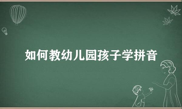 如何教幼儿园孩子学拼音