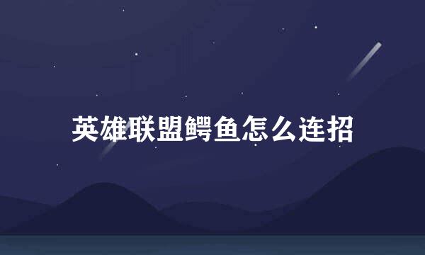 英雄联盟鳄鱼怎么连招