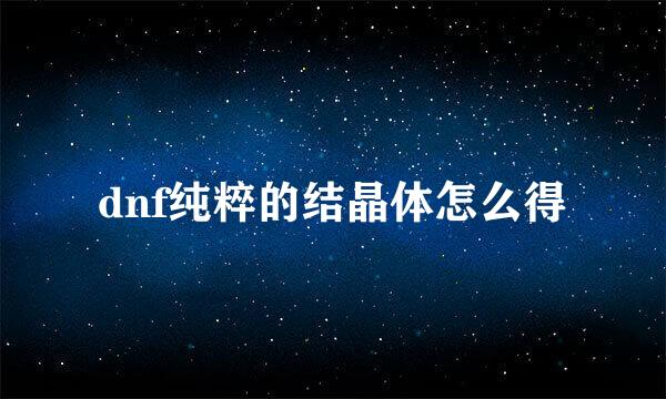 dnf纯粹的结晶体怎么得