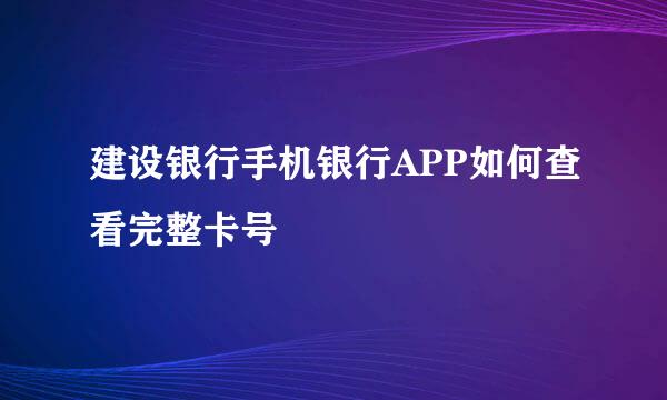 建设银行手机银行APP如何查看完整卡号