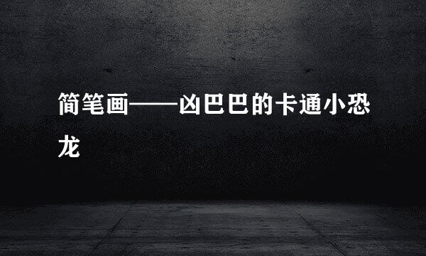 简笔画——凶巴巴的卡通小恐龙