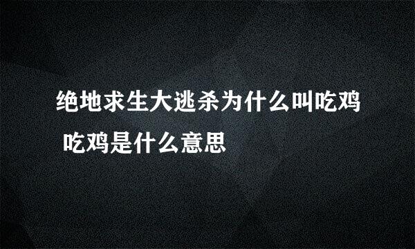 绝地求生大逃杀为什么叫吃鸡 吃鸡是什么意思