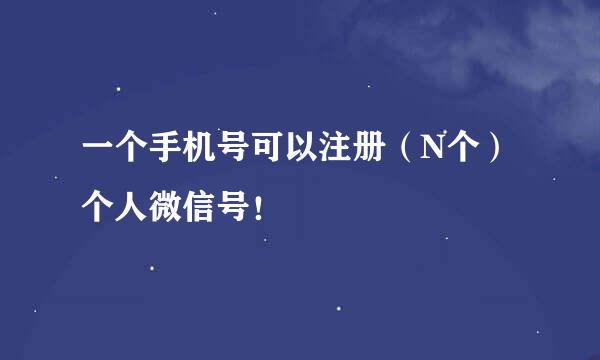 一个手机号可以注册（N个）个人微信号！