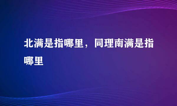 北满是指哪里，同理南满是指哪里