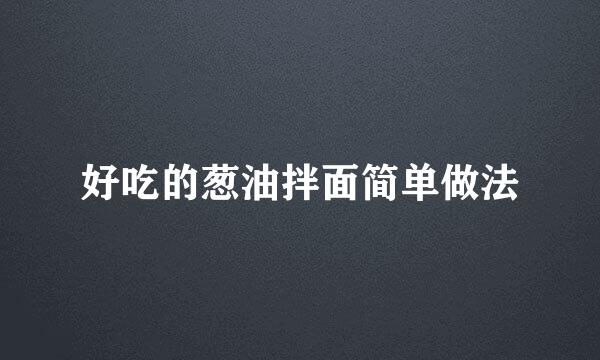 好吃的葱油拌面简单做法