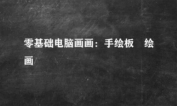 零基础电脑画画：手绘板　绘画