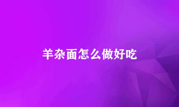 羊杂面怎么做好吃