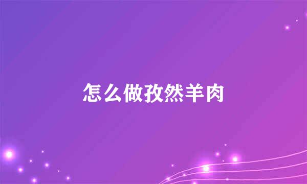 怎么做孜然羊肉