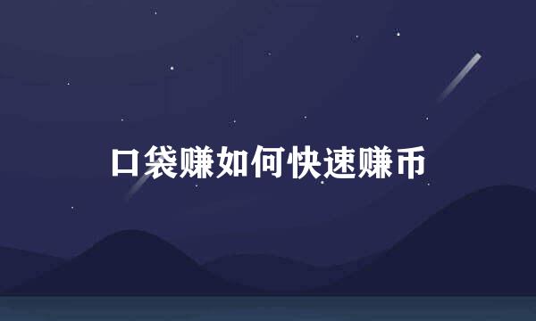 口袋赚如何快速赚币