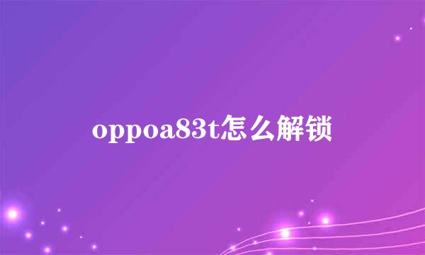 oppoa83t怎么解锁