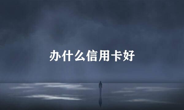办什么信用卡好