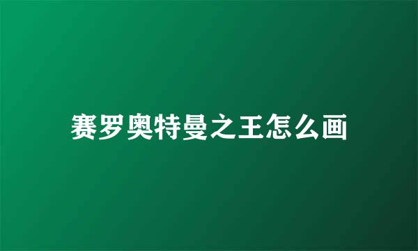 赛罗奥特曼之王怎么画