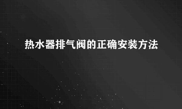 热水器排气阀的正确安装方法