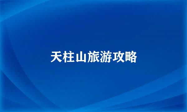 天柱山旅游攻略