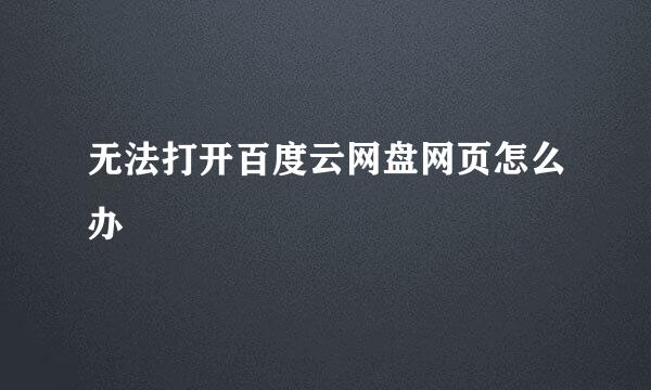无法打开百度云网盘网页怎么办