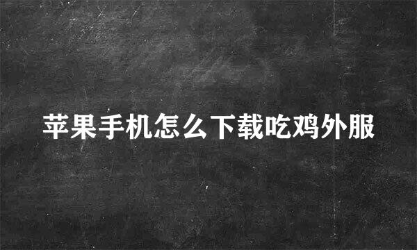 苹果手机怎么下载吃鸡外服