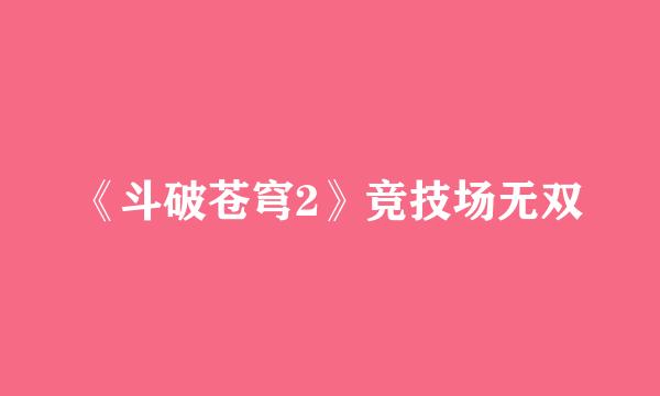 《斗破苍穹2》竞技场无双