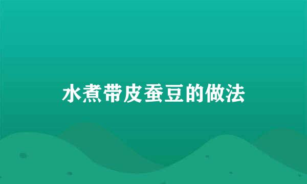 水煮带皮蚕豆的做法