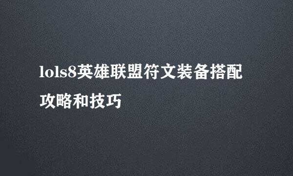lols8英雄联盟符文装备搭配攻略和技巧