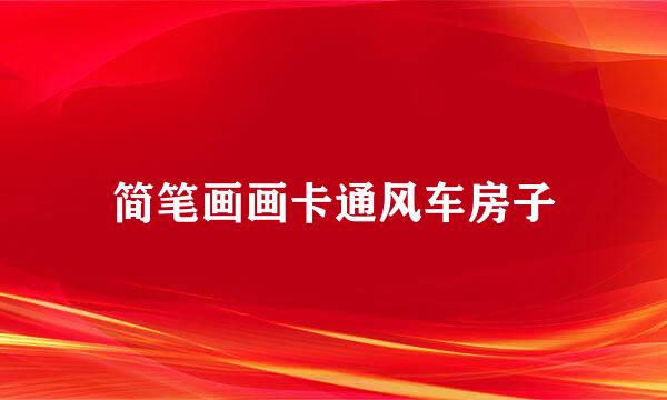 简笔画画卡通风车房子