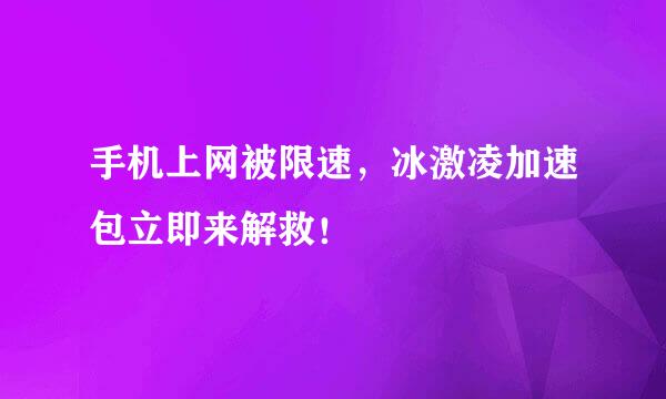 手机上网被限速，冰激凌加速包立即来解救！