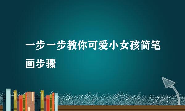 一步一步教你可爱小女孩简笔画步骤