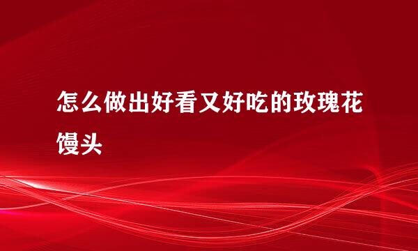 怎么做出好看又好吃的玫瑰花馒头