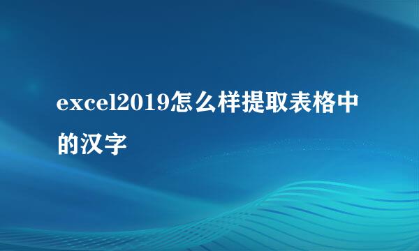 excel2019怎么样提取表格中的汉字