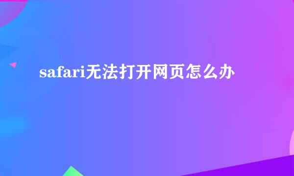 safari无法打开网页怎么办