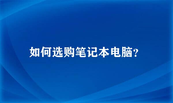 如何选购笔记本电脑？