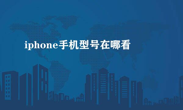 iphone手机型号在哪看
