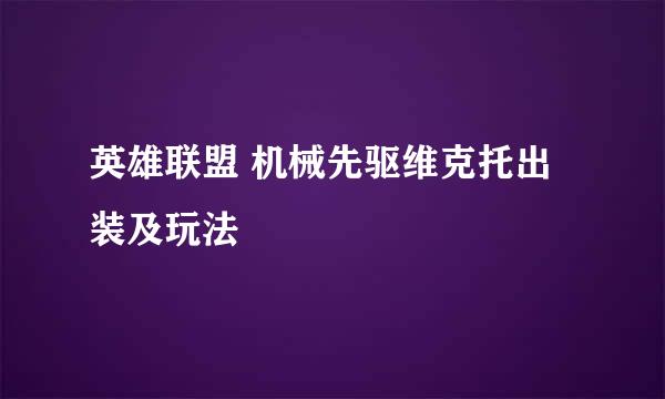 英雄联盟 机械先驱维克托出装及玩法