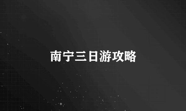 南宁三日游攻略