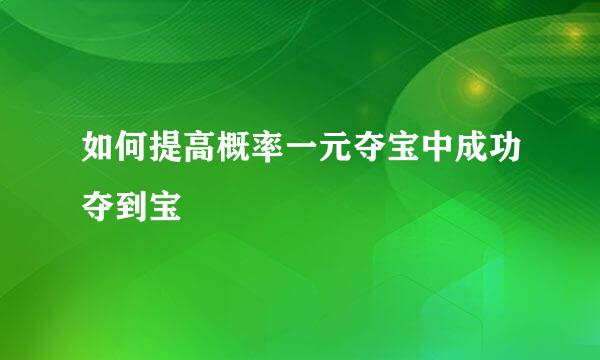 如何提高概率一元夺宝中成功夺到宝