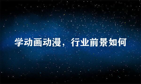 学动画动漫，行业前景如何