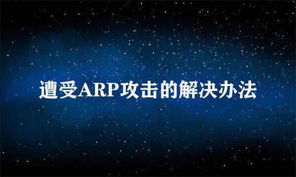 遭受ARP攻击的解决办法