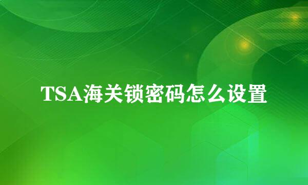 TSA海关锁密码怎么设置
