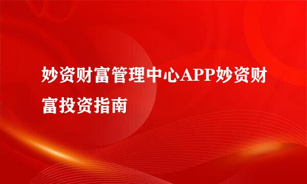 妙资财富管理中心APP妙资财富投资指南