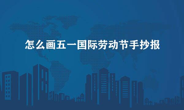 怎么画五一国际劳动节手抄报
