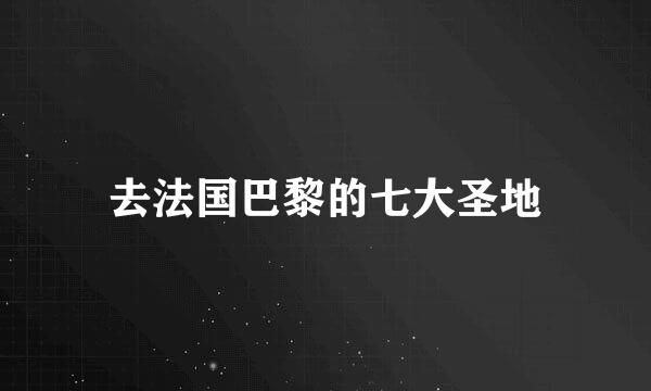 去法国巴黎的七大圣地