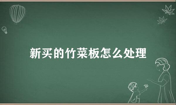 新买的竹菜板怎么处理