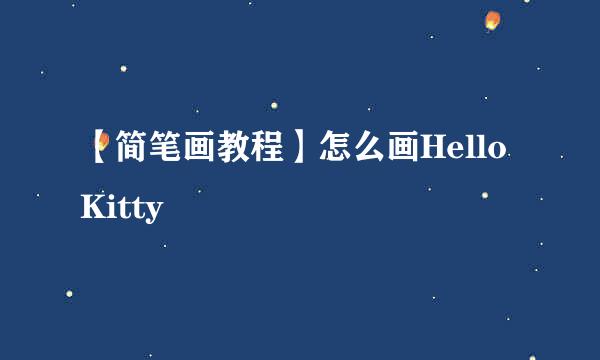 【简笔画教程】怎么画HelloKitty